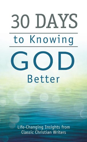 30 Days to Knowing God Better: Life-Changing Insights from Classic Christian Writers (Value Books) - 4556