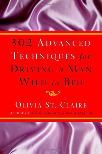 302 Advanced Techniques for Driving a Man Wild in Bed: The New Book by the Bestselling Author of 203 Ways to Drive a Man Wild in Bed - 499