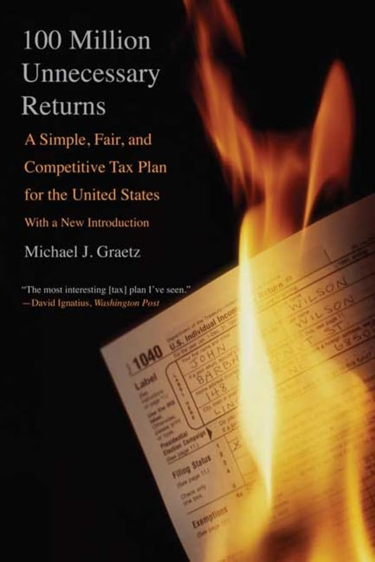 100 Million Unnecessary Returns: A Simple, Fair, and Competitive Tax Plan for the United States; With a New Introduction - 7133