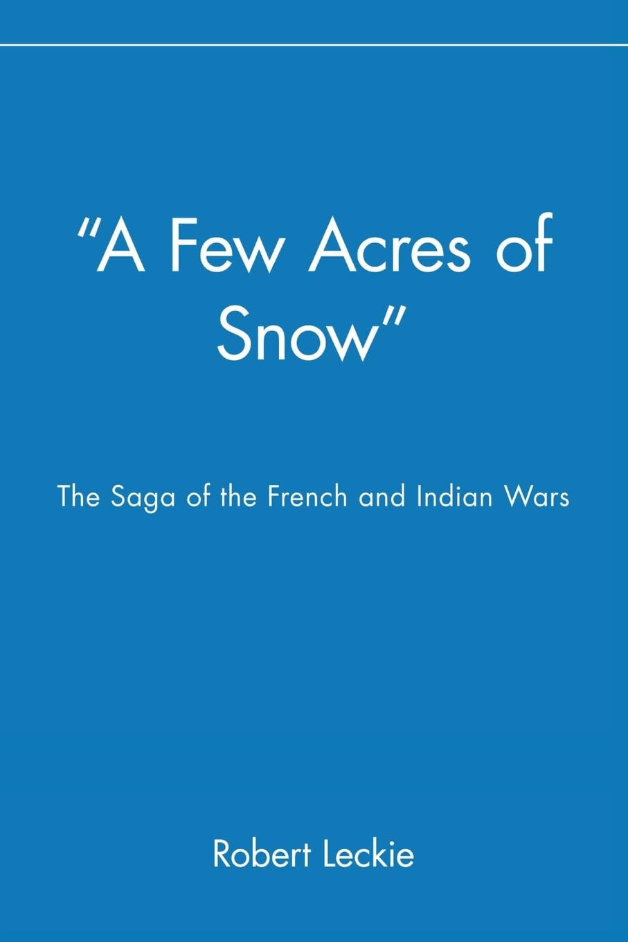 "A Few Acres of Snow": The Saga of the French and Indian Wars - 7575