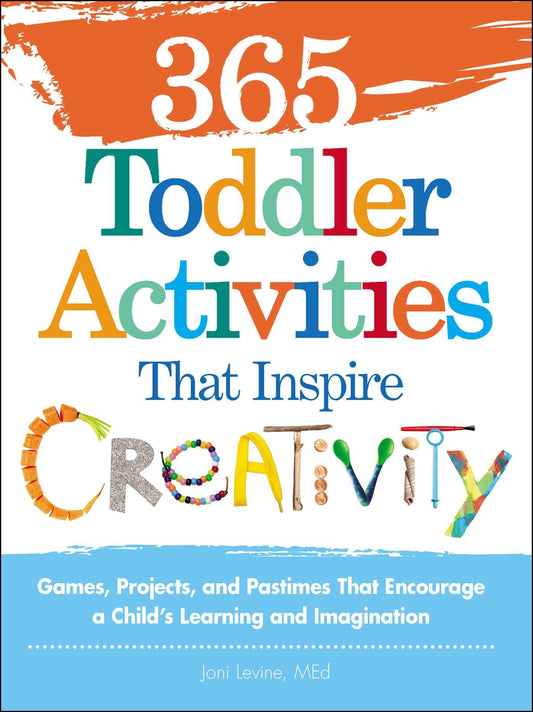 365 Toddler Activities That Inspire Creativity: Games, Projects, and Pastimes That Encourage a Child's Learning and Imagination - 1269