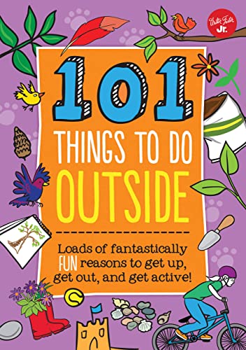 101 Things to Do Outside: Loads of fantastically fun reasons to get up, get out, and get active! - 7375