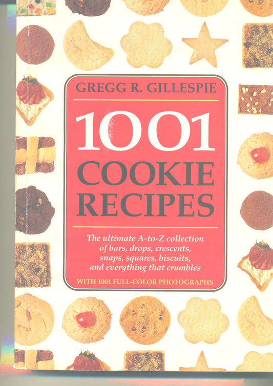 1001 Cookie Recipes The Ultimate A-To-Z Collection of Bars, Drops, Crescents, Snaps, Squares, Biscuits, and Everything That Crumbles - 9148